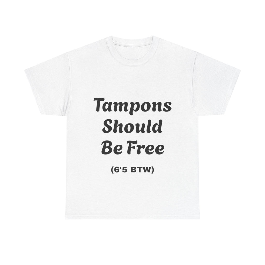 Unisex Funny T-Shirt - 'Tampons Should Be Free' (6'5 BTW)
