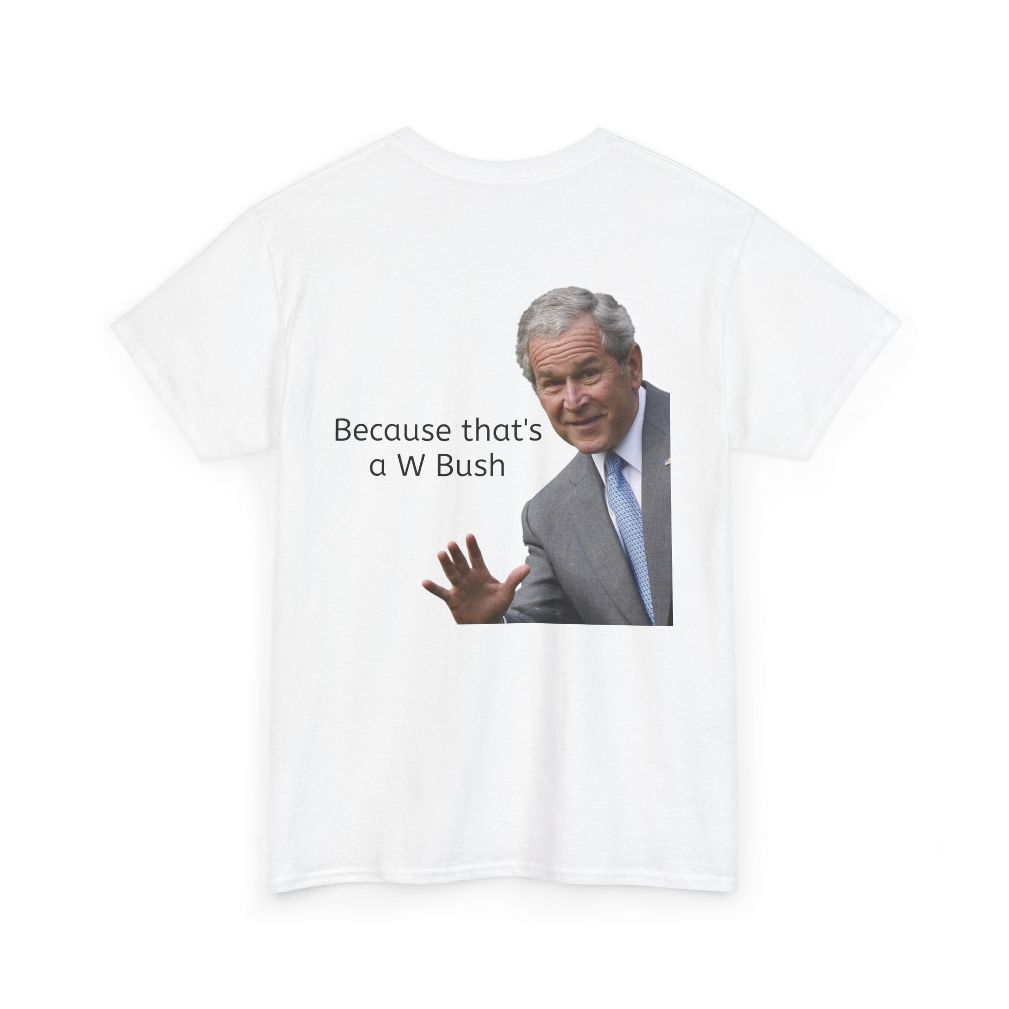 Is Your Name George? Because that's a W Bush - T-Shirt