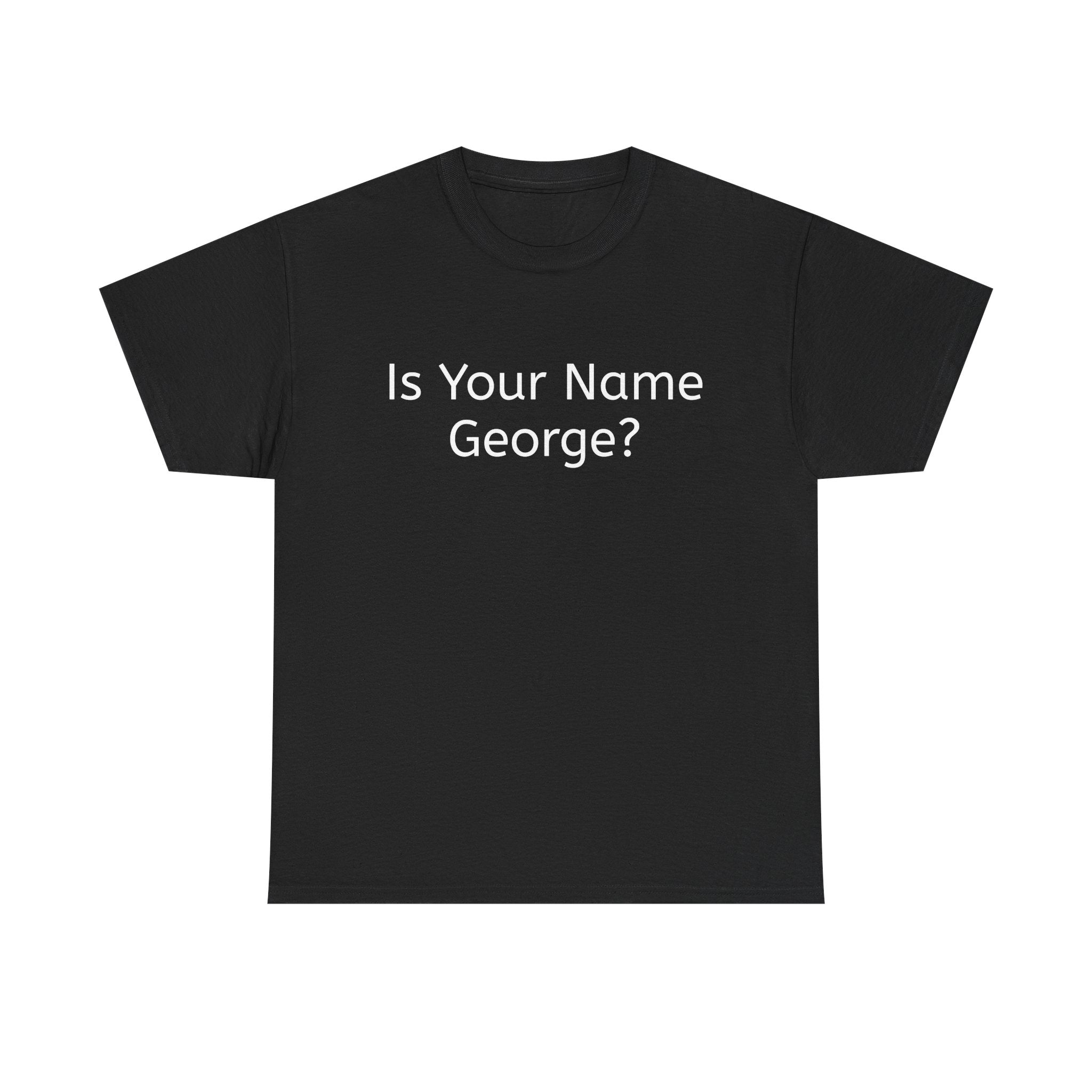 Black t-shirt with text 'Is Your Name George? becasue that's a W bush' shirt on a white background