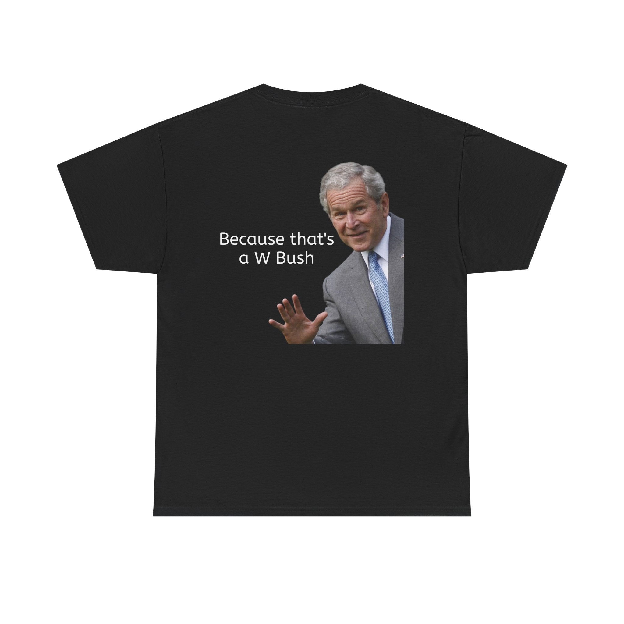 Is Your Name George? Because that's a W Bush - T-Shirt