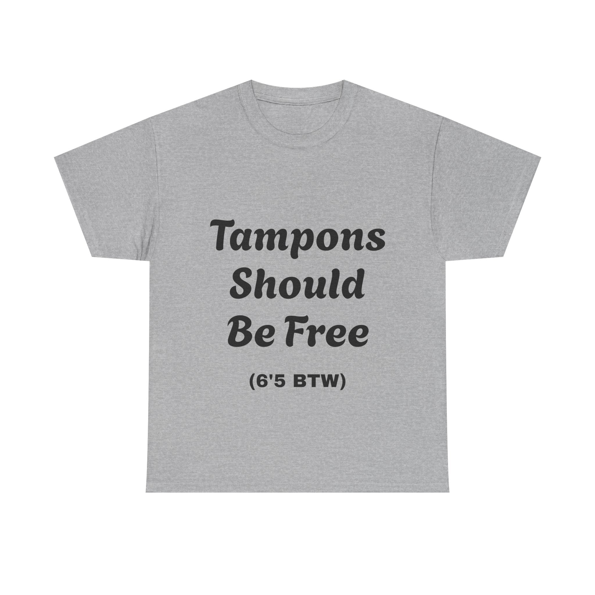 Unisex Funny T-Shirt - 'Tampons Should Be Free' (6'5 BTW)